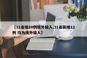 【31省增20例境外输入,31省新增12例 均为境外输入】