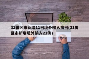 31省区市新增11例境外输入病例(31省区市新增境外输入21例)