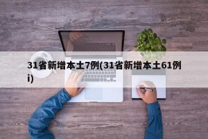 31省新增本土7例(31省新增本土61例i)