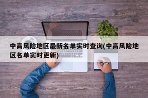 中高风险地区最新名单实时查询(中高风险地区名单实时更新)