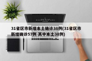 31省区市新增本土确诊38例(31省区市新增确诊57例 其中本土38例)