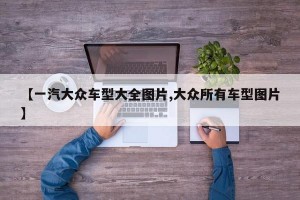 【一汽大众车型大全图片,大众所有车型图片】