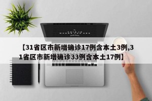 【31省区市新增确诊17例含本土3例,31省区市新增确诊33例含本土17例】