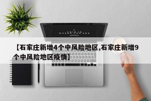 【石家庄新增4个中风险地区,石家庄新增9个中风险地区疫情】