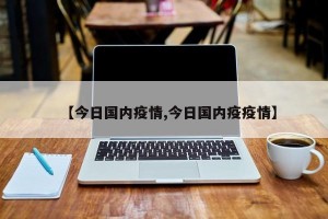 【今日国内疫情,今日国内疫疫情】
