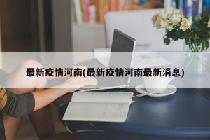 最新疫情河南(最新疫情河南最新消息)