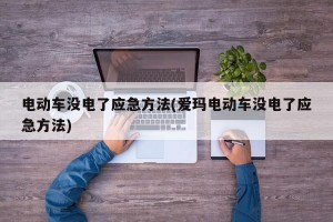 电动车没电了应急方法(爱玛电动车没电了应急方法)