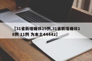 【31省新增确诊19例,31省新增确诊18例 11例 为本土44442】