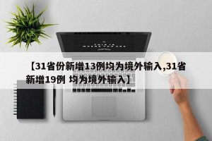 【31省份新增13例均为境外输入,31省新增19例 均为境外输入】