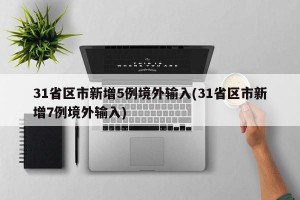 31省区市新增5例境外输入(31省区市新增7例境外输入)
