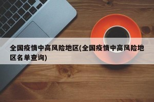 全国疫情中高风险地区(全国疫情中高风险地区名单查询)
