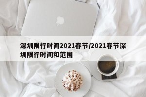 深圳限行时间2021春节/2021春节深圳限行时间和范围