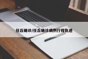 任丘确诊/任丘确诊病例行程轨迹