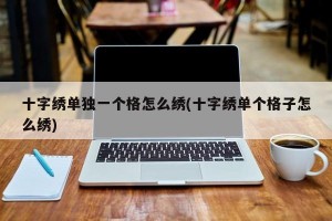 十字绣单独一个格怎么绣(十字绣单个格子怎么绣)