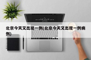 北京今天又出现一例(北京今天又出现一例病例)
