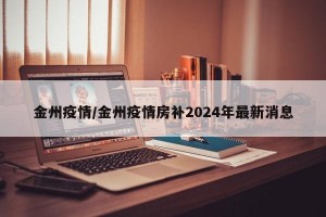 金州疫情/金州疫情房补2024年最新消息