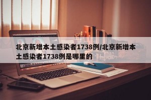 北京新增本土感染者1738例/北京新增本土感染者1738例是哪里的