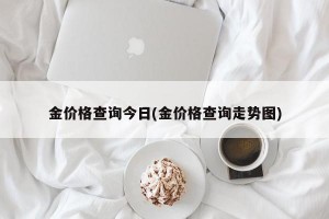 金价格查询今日(金价格查询走势图)