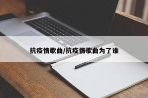 抗疫情歌曲/抗疫情歌曲为了谁