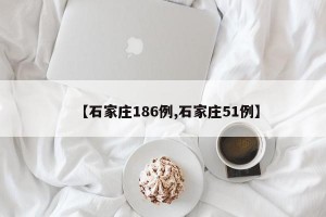 【石家庄186例,石家庄51例】