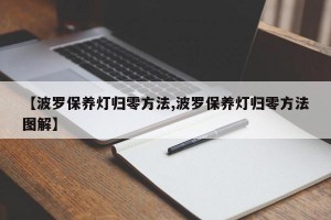 【波罗保养灯归零方法,波罗保养灯归零方法图解】