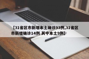 【31省区市新增本土确诊93例,31省区市新增确诊14例 其中本土9例】