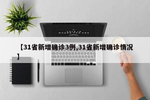 【31省新增确诊3例,31省新增确诊情况】