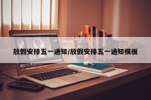 放假安排五一通知/放假安排五一通知模板