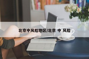 北京中风险地区/北京 中 风险