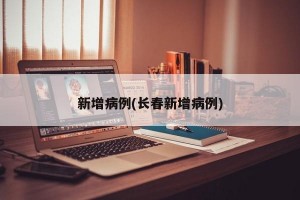 新增病例(长春新增病例)