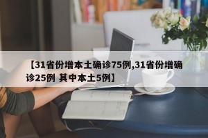 【31省份增本土确诊75例,31省份增确诊25例 其中本土5例】