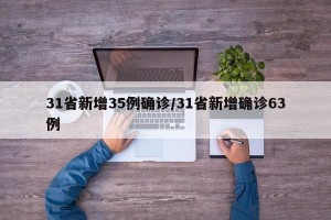 31省新增35例确诊/31省新增确诊63例