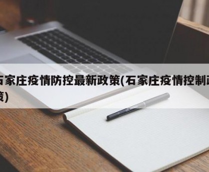石家庄疫情防控最新政策(石家庄疫情控制政策)