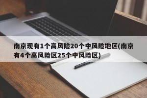 南京现有1个高风险20个中风险地区(南京有4个高风险区25个中风险区)