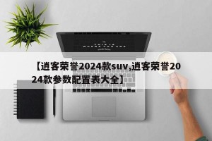 【逍客荣誉2024款suv,逍客荣誉2024款参数配置表大全】