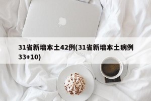 31省新增本土42例(31省新增本土病例33+10)
