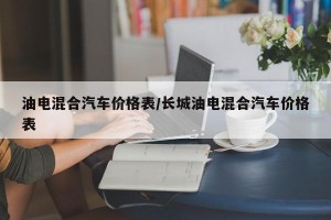 油电混合汽车价格表/长城油电混合汽车价格表