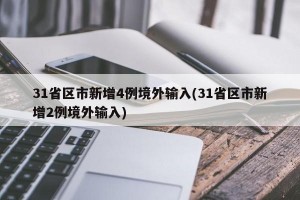 31省区市新增4例境外输入(31省区市新增2例境外输入)