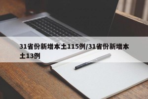 31省份新增本土115例/31省份新增本土13例