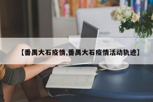 【番禺大石疫情,番禺大石疫情活动轨迹】