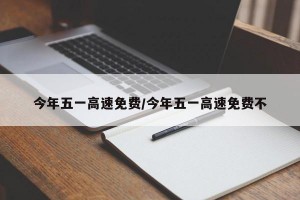 今年五一高速免费/今年五一高速免费不