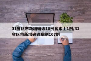 31省区市新增确诊10例含本土1例/31省区市新增确诊病例107例