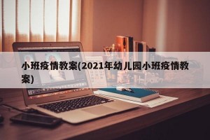 小班疫情教案(2021年幼儿园小班疫情教案)
