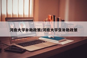 河南大学补助政策/河南大学生补助政策