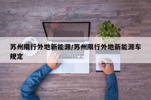 苏州限行外地新能源/苏州限行外地新能源车规定